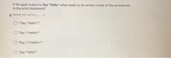 If the goal output is: Say Hello what needs to be written inside of the parenthesis in the print statement? System.out.prin
