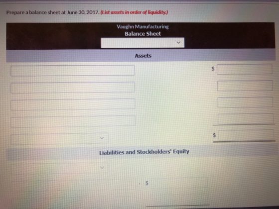 Prepare a balance sheet at June 30, 2017. (List assets in order of liquidity.) Vaughn Manufacturing Balance Sheet Assets Liab