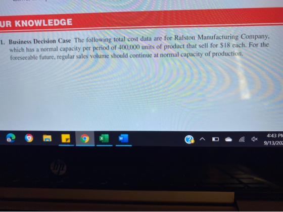 UR KNOWLEDGE 1. Business Decision Case The following total cost data are for Ralston Manufacturing Company, which has a norma