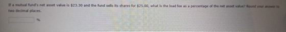 we If a mutual funds net asset value is $23.30 and the fund sells its shares for $25.00, what is the load fee as a percentage