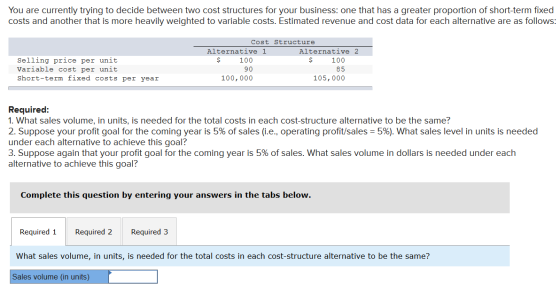 You are currently trying to decide between two cost structures for your business: one that has a greater proportion of short-