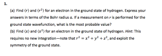 (a) Find (r) and (r2) for an electron in the ground state of hydrogen. Express your answers in terms of the Bohr radius a. If