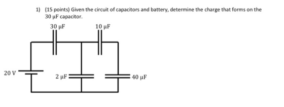 1) (15 points) Given the circuit of capacitors and battery, determine the charge that forms on the 30 pF capacitor. 30 uF 10