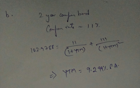 b. 2 your consenband Coupon rate - 11% 102.9788 Catering to listen => YTM = 9.299%, P.A.
