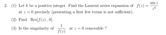sin ak 2. (1) Let k be a positive integer. Find the Laurent series expansion of f(x) = at z = 0 precisely (presenting a first