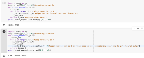 [8] import numpy as np A=np. array([[1,1],[2,0]]) #creating A matrix def evect_approx1(x_,k): X_vect=0 for j in range(1, k+1)