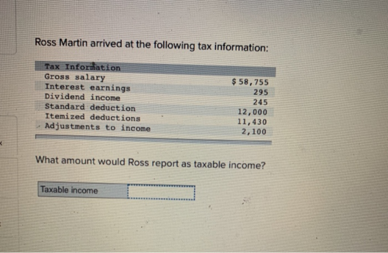 Ross Martin arrived at the following tax information: Tax Information Gross salary Interest earnings Dividend income Standard