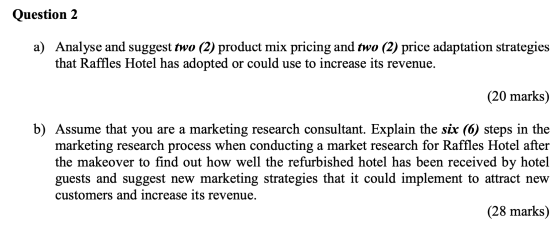 Question 2 a) Analyse and suggest two (2) product mix pricing and two (2) price adaptation strategies that Raffles Hotel has