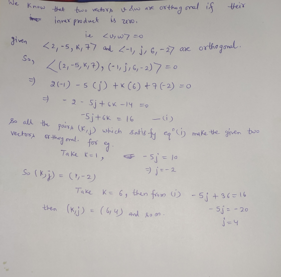 We know that to now that two vectory v hw are orthogonal if their The Inner product is zero, ie suwy to <2,-5,6,77 and <-1 i