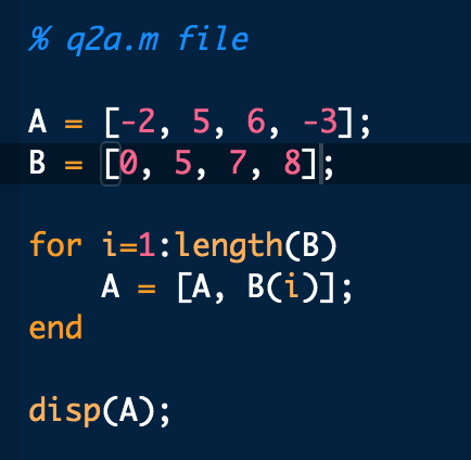 % q2a.m file B [0, 5, 7, 8]; for i-1:length(B) end disp(A);