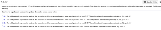 7.1.37 Question Help A security expert claims that more than 15% of all homeowners have a home security alarm. State Ho and H