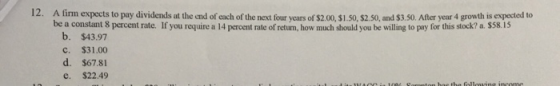 12. Alinm expects to pay dividends at the end of each of the next four years of $2.00. $1.50, $2.50, and $3.50. After year 4