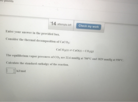 JU points 14 attempts left Check my work Enter your answer in the provided box. Consider the thermal decomposition of CaCO3: