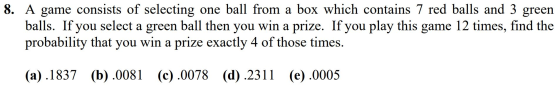 8. A game consists of selecting one ball from a box which contains 7 red balls and 3 green balls. If you select a green ball