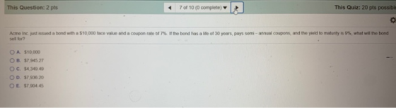 This Question: 2 pts 7 of 10 (0 complete) This Quiz: 20 pts possible Acme Inc. just issued a bond with a $10,000 face value a