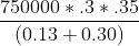 \frac{750000*.3 *.35}{(0.13 +0.30)}