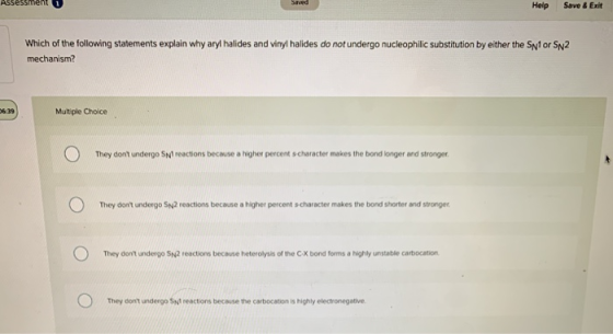 Assessment 1 Saved Help Save & Exit Which of the following statements explain why aryl halides and vinyl halides do not under