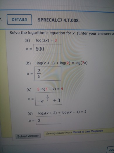 DETAILS SPRECALC7 4.1.008. Solve the logarithmic equation for x. (Enter your answers a (a) log(2x) = 3 x = 500 (b) log(x + 1)