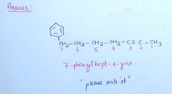 Answer! CH-CH2-CH 2 -CH2-CEC - CH2 79 6 5 4 7-phenyl hept-e-yne. please rate it
