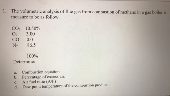 1. The volumetric analysis of flue gas from combustion of methane in a gas boiler is measure to be as follow. 02 CO2 10.50% 3