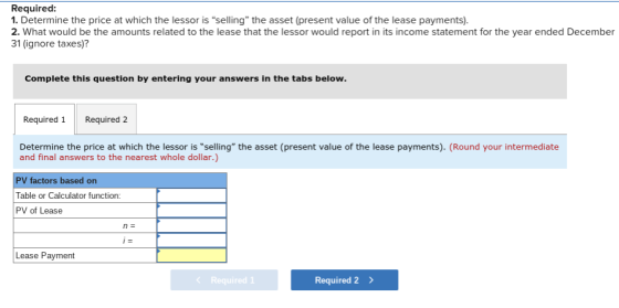 Required: 1. Determine the price at which the lessor is selling the asset (present value of the lease payments). 2. What wo