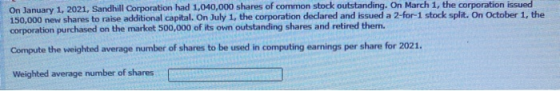 On January 1, 2021, Sandhill Corporation had 1,040,000 shares of common stock outstanding. On March 1, the corporation issued