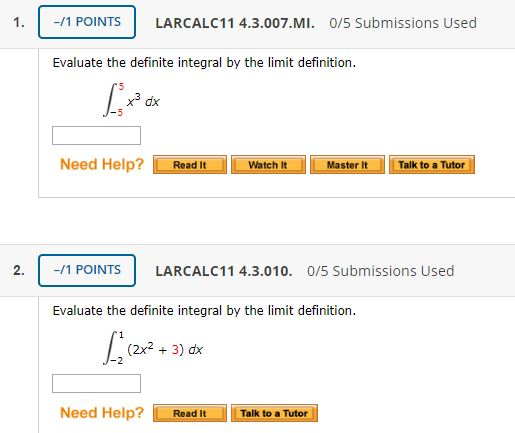 1. - 1 POINTS LARCALC1 LARCALC11 4.3.007.MI. 0/5 Submissions Used Evaluate the definite integral by the limit definition. 1 x