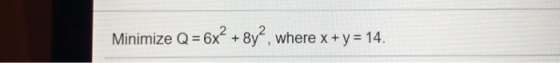 Minimize Q = 6x² + 8yº, where x + y = 14.