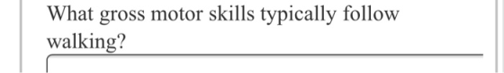 What gross motor skills typically follow walking?