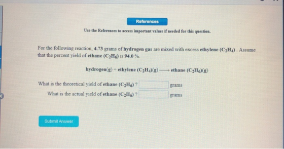 References Use the References to access important values if needed for this question. For the following reaction, 4.73 grams