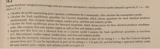15.2 where a, b > 0 a. Suppose that firms marginal and average costs are constant and equal to c and that inverse market dem