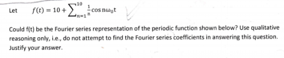 -Let-f(t)= 10 +:īncos nuot ot Could f(t) be the Fourier series representation of the periodic function shown below? Use quali
