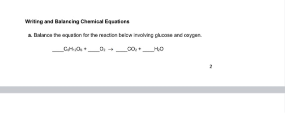 Writing and Balancing Chemical Equations a. Balance the equation for the reaction below involving glucose and oxygen _CoH12O6