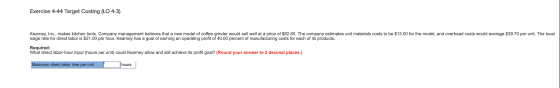 Exercise 4-44 Target Costing (LO 4-3) Kearney, Inc., makes kitchen tools. Company management believes that a new model of cof