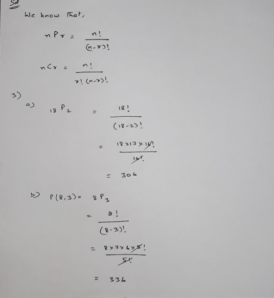 We know that, upra ne nr = > (n-oy! al ( no)! a) is P2 181 (18-2)! 18 x 17 x 14! 306 b) P(8,3)= 8P3 = ! (8-3). = 8x7x6x8! St.