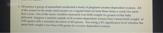 5. (30 points) A group of researchers conducted a study of pregnant cocaine-dependent women. All of the women in the study us