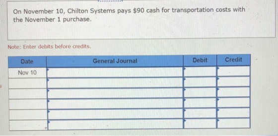 On November 10, Chilton Systems pays $90 cash for transportation costs with the November 1 purchase. Note: Enter debits befor