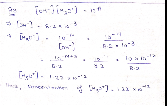 = 10 14 As [OH-] [H20+) = [OH- [+got [он-1 8.2 x 107 o-3 > lo- -14 10-14 - 8.2 x 10-3 10-14+3 10 x 10 -12 こ 10 8.2 8.2 8.2 [1