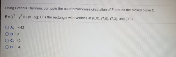 Using Greens Theorem, compute the counterclockwise circulation of F around the closed curve C. F=(x+y) i + (x-y)j; C is the