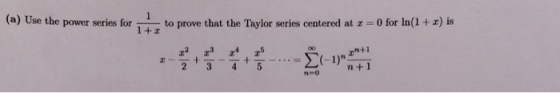 (a) Use the power series for 1 to prove that the Taylor series centered at x = 0 for In(1+x) is 1+1 + (-1) 241 2 3 4 5 7+1