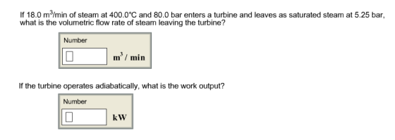 If 18.0 m/min of steam at 400.0°C and 80.0 bar enters a turbine and leaves as saturated steam at 5.25 bar, what is the volume