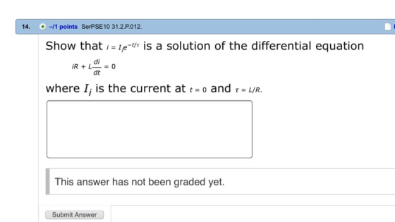 14. + -/1 points SerPSE10 31.2.P.012. Show that i = 1 e-t is a solution of the differential equation IR +LEO where I; is the