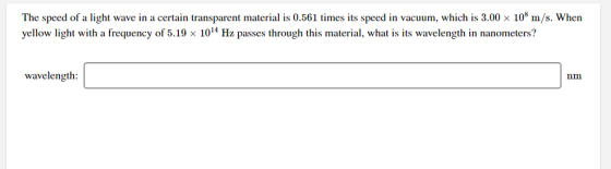 The speed of a light wave in a certain transparent material is 0.561 times its speed in vacuum, which is 3.00 x 108 m/s. When