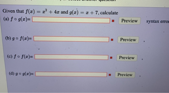 Given that f(x) = x2 + 4x and g(x) = x + 7, calculate a)fog(z)= | # Preview syntax error g o f()- Preview (c) f o f(x)- [- # Preview (d) go g(x)- Preview