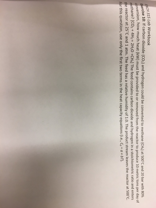 315 Lab Workbook ercise 10: If carbon dioxide (COJ and hydrogen could be converted to methane (CH4) at 500C and 20 bar with 8