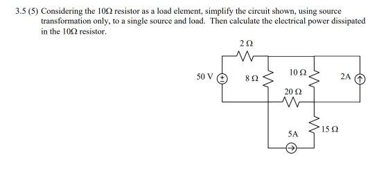 3.5 (5) Considering the 1092 resistor as a load element, simplify the circuit shown, using source transformation only, to a s