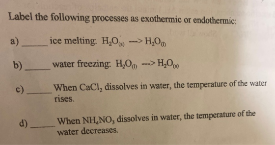 Label the following processes as exothermic or endothermic: a) ice melting: H20 --> H2O water freezing: H,0 -->H,0 b)_ When C