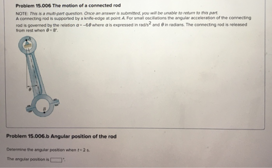 Problem 15.006 The motion of a connected rod NOTE: This is a multi-part question. Once an answer is submitted, you will be un