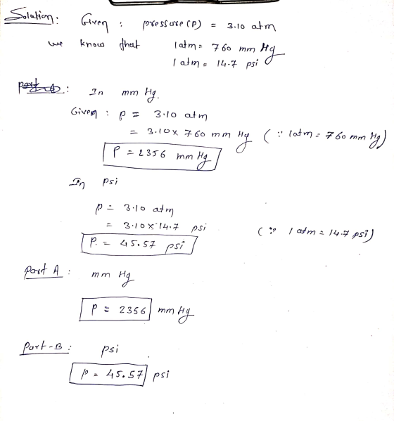 Solution : Giren : we know that pressure (P) = 3.10 atm (atm = 760 mm Hg I atm = 14.7 psi 0 no par : In mm Hg. Givern :P = 3.