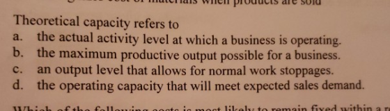 U m uts will pluuucis die SulU Theoretical capacity refers to a. the actual activity level at which a business is operating.